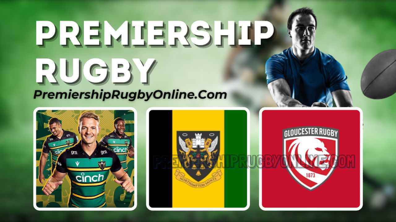 Northampton Saints Vs Gloucester Rugby Live Stream 2023-24 | Premiership Rugby RD 17
